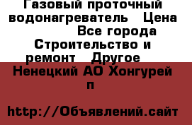 Газовый проточный водонагреватель › Цена ­ 1 800 - Все города Строительство и ремонт » Другое   . Ненецкий АО,Хонгурей п.